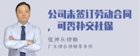 公司未签订劳动合同，可否补交社保