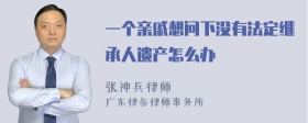 一个亲戚想问下没有法定继承人遗产怎么办