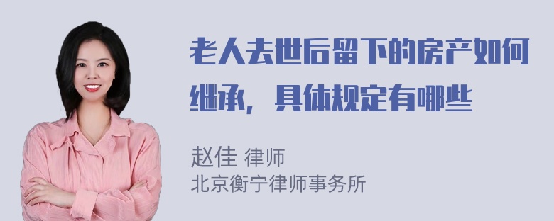 老人去世后留下的房产如何继承，具体规定有哪些