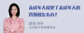 未成年人侵犯了未成年人的肖像权怎么办？