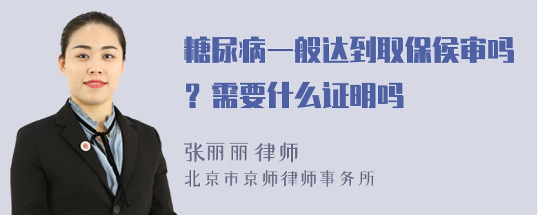 糖尿病一般达到取保侯审吗？需要什么证明吗