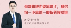 哥哥跟他老婆离婚了，想咨询一下离婚一般抚养权给谁