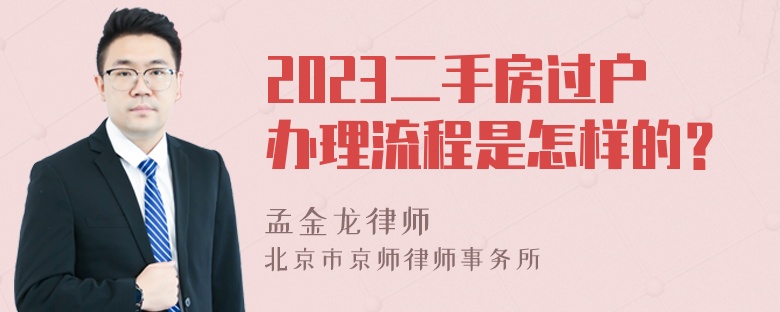 2023二手房过户办理流程是怎样的？