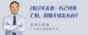 2022年夫妻一方己经死亡的，离婚手续怎么办？