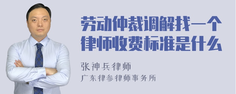 劳动仲裁调解找一个律师收费标准是什么