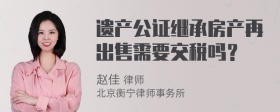 遗产公证继承房产再出售需要交税吗？