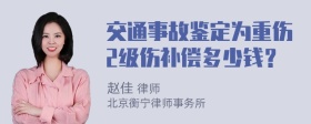 交通事故鉴定为重伤2级伤补偿多少钱？