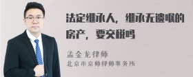 法定继承人，继承无遗嘱的房产，要交税吗