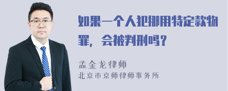 如果一个人犯挪用特定款物罪，会被判刑吗？