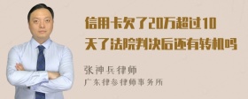 信用卡欠了20万超过10天了法院判决后还有转机吗