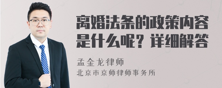 离婚法条的政策内容是什么呢？详细解答