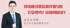 网络通过微信被诈骗500，会受理吗？应如何解决？