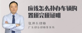 应该怎么补办车辆购置税完税证明