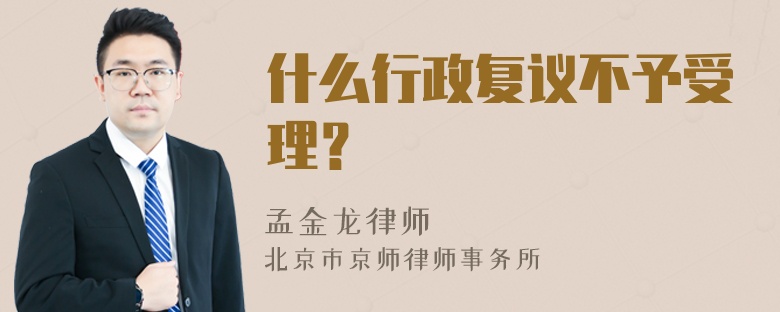 什么行政复议不予受理？