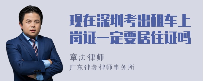 现在深圳考出租车上岗证一定要居住证吗