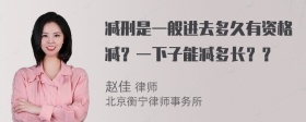 减刑是一般进去多久有资格减？一下子能减多长？？