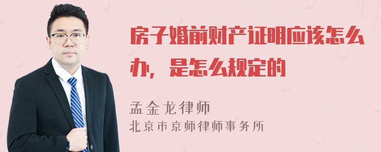 房子婚前财产证明应该怎么办，是怎么规定的