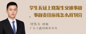 学生无证上路发生交通事故，事故责任应该怎么样划分