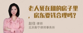 老人死在租的房子里，房东要钱合理吗？