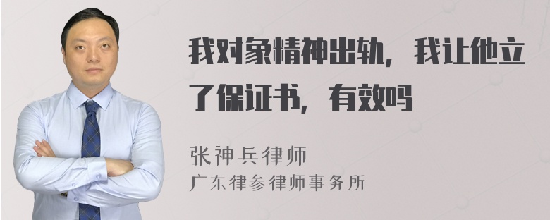 我对象精神出轨，我让他立了保证书，有效吗