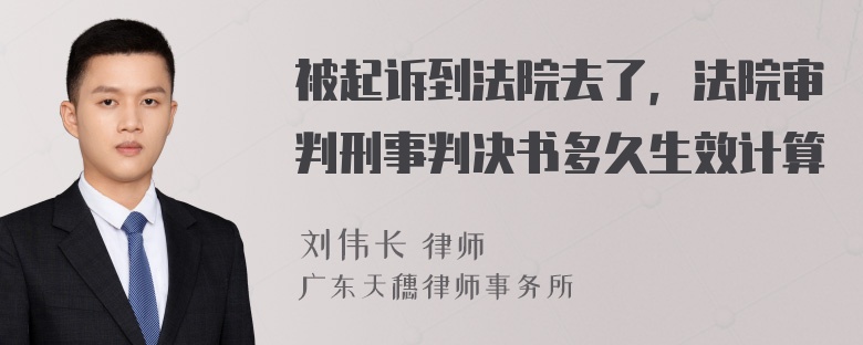 被起诉到法院去了，法院审判刑事判决书多久生效计算