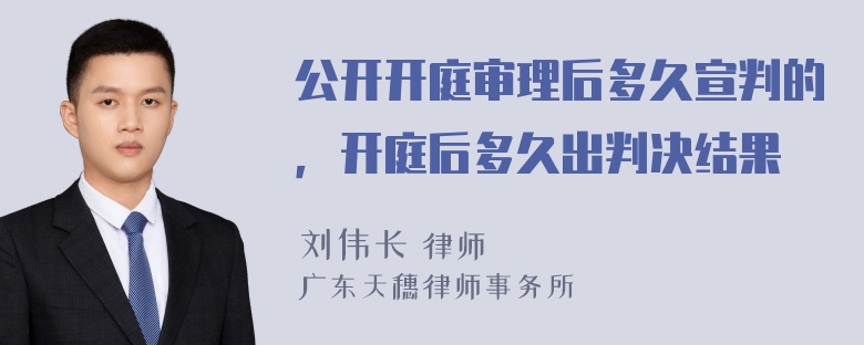 公开开庭审理后多久宣判的，开庭后多久出判决结果