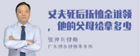 丈夫死后抚恤金谁领，他的父母给拿多少