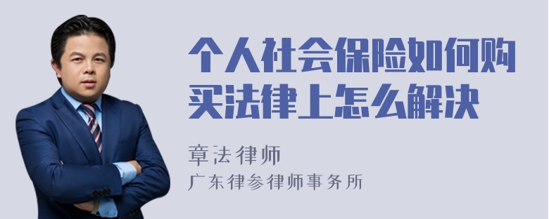 个人社会保险如何购买法律上怎么解决