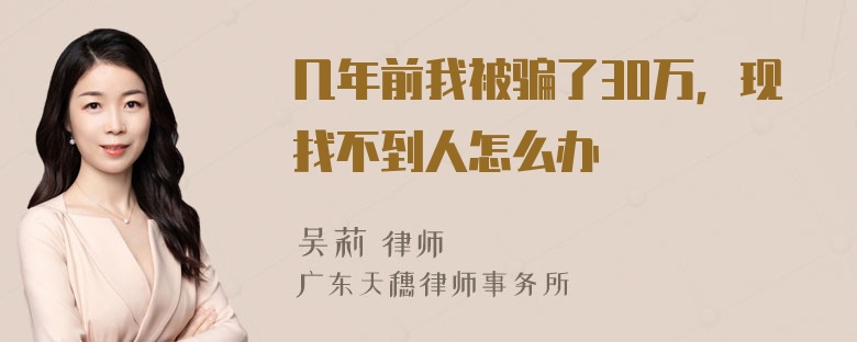 几年前我被骗了30万，现找不到人怎么办