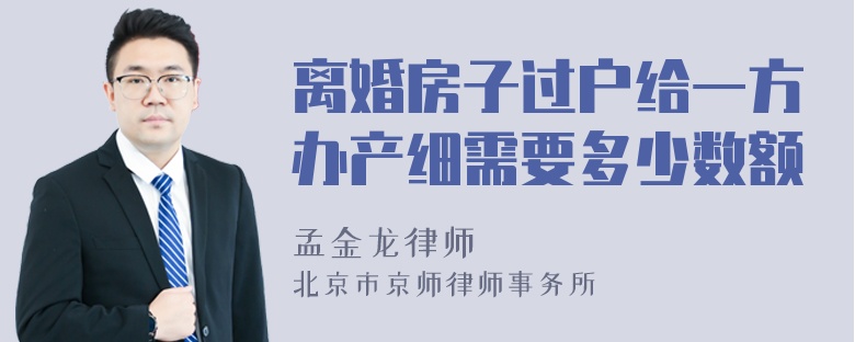 离婚房子过户给一方办产细需要多少数额