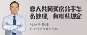 恋人共同买房分手怎么处理，有哪些规定