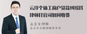 云浮个体工商户贷款纠纷找律师打官司如何收费