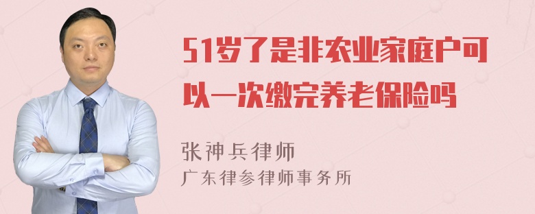 51岁了是非农业家庭户可以一次缴完养老保险吗