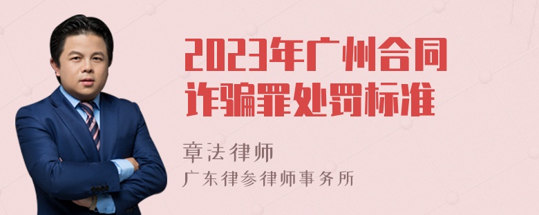 2023年广州合同诈骗罪处罚标准