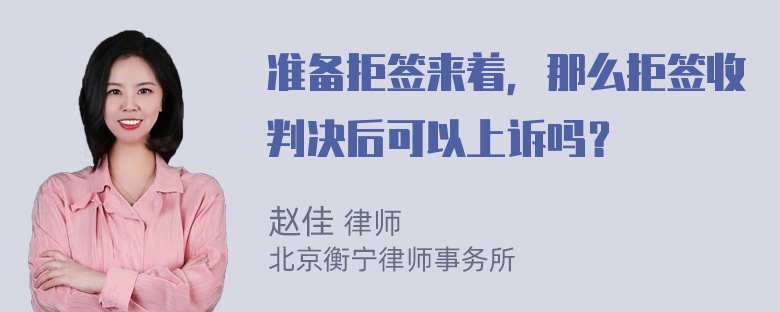 准备拒签来着，那么拒签收判决后可以上诉吗？
