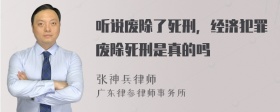 听说废除了死刑，经济犯罪废除死刑是真的吗