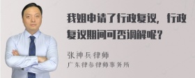 我姐申请了行政复议，行政复议期间可否调解呢？