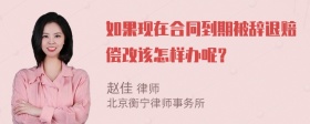 如果现在合同到期被辞退赔偿改该怎样办呢？