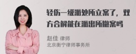 轻伤一级派处所立案了，双方合解能在派出所撤案吗