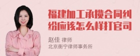 福建加工承揽合同纠纷应该怎么样打官司