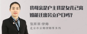 我母亲是户主我是女儿已离婚能迁出另立户口吗？