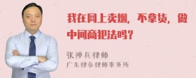 我在网上卖烟，不拿货，做中间商犯法吗？