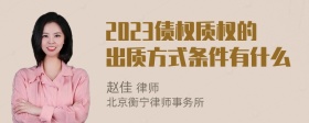 2023债权质权的出质方式条件有什么