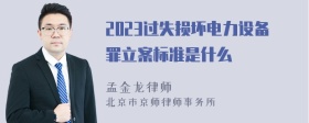 2023过失损坏电力设备罪立案标准是什么