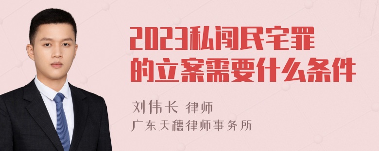 2023私闯民宅罪的立案需要什么条件