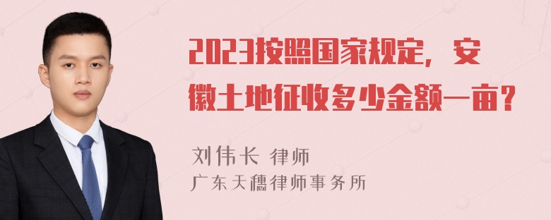 2023按照国家规定，安徽土地征收多少金额一亩？