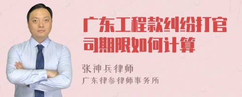 广东工程款纠纷打官司期限如何计算