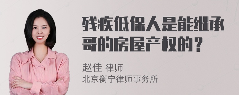 残疾低保人是能继承哥的房屋产权的？