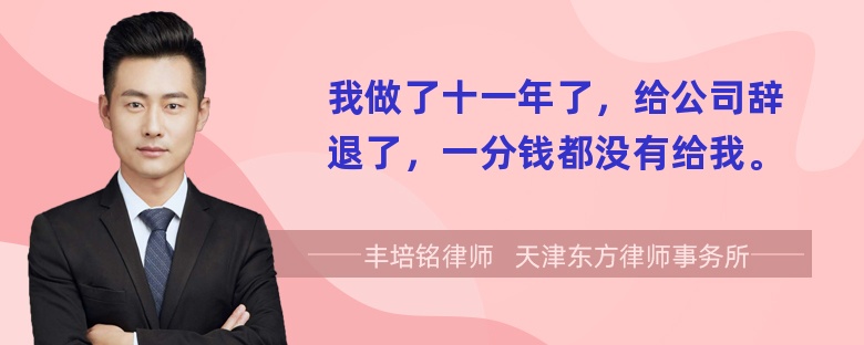 我做了十一年了，给公司辞退了，一分钱都没有给我。