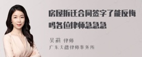 房屋拆迁合同签字了能反悔吗各位律师急急急